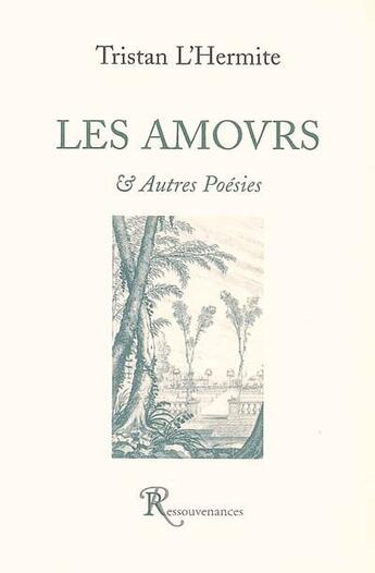 Couverture du livre « Les amours ; et autres poésies » de Tristan L'Hermite aux éditions Ressouvenances