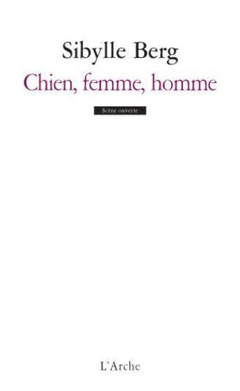 Couverture du livre « Chien, femme, homme » de Sibylle Berg aux éditions L'arche