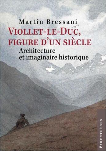 Couverture du livre « Violet-le-Duc; figure d'un siècle : architecture et imaginaire historique » de Martin Bressani aux éditions Parentheses