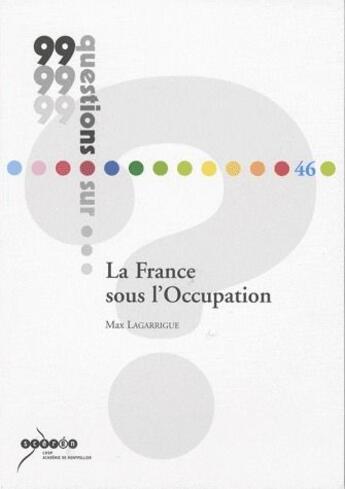 Couverture du livre « 99 Questions Sur ... ; La France Sous L'Occupation » de Max Lagarrigue aux éditions Crdp De Montpellier