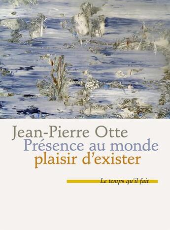 Couverture du livre « Présence au monde, plaisir d'exister » de Jean-Pierre Otte aux éditions Le Temps Qu'il Fait