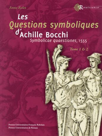 Couverture du livre « Les questions symboliques d'Achille Bocchi ; symbolicae quaestiones, 1555 t.1 ; introduction et édition critique du texte en latin, t.2 ; traduction, annotation et commentaire » de Anne Rolet aux éditions Pu Francois Rabelais