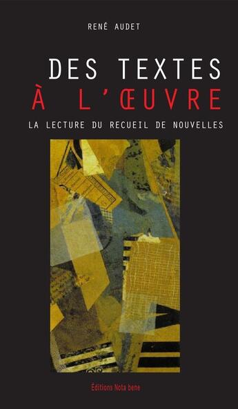 Couverture du livre « Des textes à l'oeuvre ; la lecture du recueil de nouvelles » de Rene Audet aux éditions Nota Bene