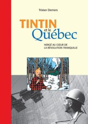 Couverture du livre « Tintin au Québec ; Hergé et son oeuvre au coeur de la révolution tranquille » de Tristan Demers aux éditions Hurtubise