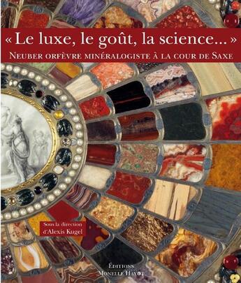 Couverture du livre « Le luxe, le goût, la science... ; Neuber orfèvre minéralogiste à la cour de Saxe » de  aux éditions Monelle Hayot