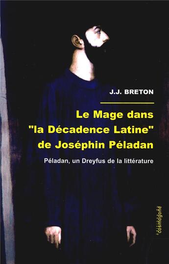 Couverture du livre « Le mage dans La décadence latine de Josephin Péladan : Péladan, un Dreyfus de la littérature » de Jean-Jacques Breton aux éditions Cosmogone