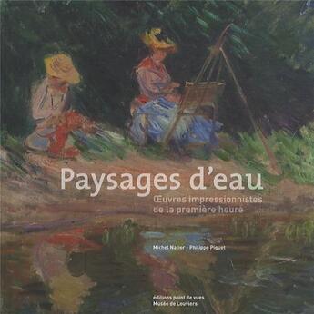 Couverture du livre « Paysages d'eau ; oeuvres impressionnistes de la première heure » de Philippe Piguet aux éditions Point De Vues