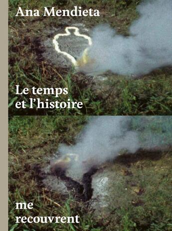 Couverture du livre « Le temps et l'histoire me recouvrent » de Ana Mendieta aux éditions Jeu De Paume