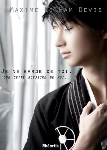 Couverture du livre « Je ne garde de toi... que cette blessure de moi » de Maxime Li Ham Devis aux éditions Rheartis