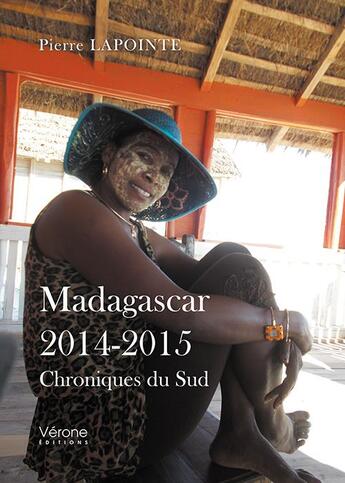 Couverture du livre « Madagascar 2014-2015 ; chroniques du sud » de Pierre Lapointe aux éditions Verone