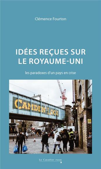 Couverture du livre « Idées reçues sur le Royaume-Uni : Les paradoxes d'un pays en crise » de Clemence Fourton aux éditions Le Cavalier Bleu