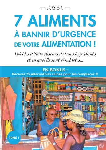 Couverture du livre « 7 aliments à bannir d'urgence de votre alimentation ! ; voici les détails obscurs de leurs ingrédients et en quoi ils sont si néfastes... » de Josie K. aux éditions Bookelis