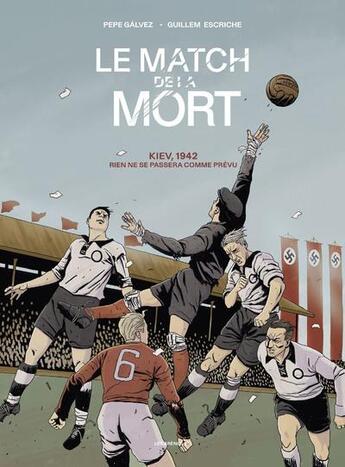 Couverture du livre « Le match de la mort : Kiev, 1942, rien ne se passera comme prévu » de Pepe Galvez et Guillem Escriche aux éditions Les Arenes