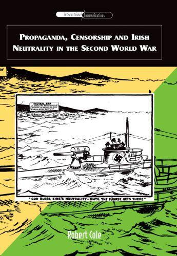 Couverture du livre « Propaganda, Censorship and Irish Neutrality in the Second World War » de Cole Robert aux éditions Edinburgh University Press