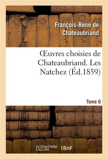 Couverture du livre « Oeuvres choisies de Chateaubriand Tome 6 ; les natchez » de Francois-Rene De Chateaubriand aux éditions Hachette Bnf