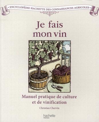 Couverture du livre « Je fais mon vin ; manuel pratique de culture et de vinification » de Chervin-C aux éditions Hachette Pratique