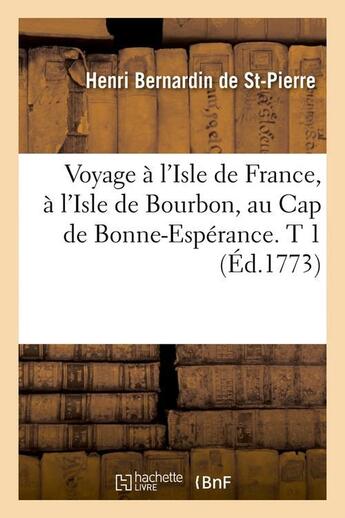 Couverture du livre « Voyage à l'Isle de France, à l'Isle de Bourbon, au Cap de Bonne-Espérance. T 1 (Éd.1773) » de Henri Bernardin De Saint-Pierre aux éditions Hachette Bnf