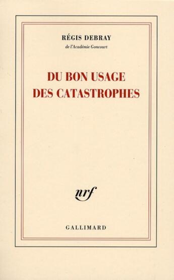 Couverture du livre « Du bon usage des catastrophes » de Regis Debray aux éditions Gallimard