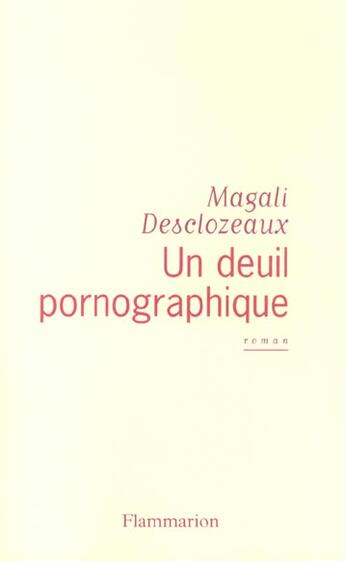 Couverture du livre « Un deuil pornographique » de Magali Desclozeaux aux éditions Flammarion