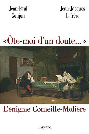 Couverture du livre « Ôte-moi d'un doute... l'énigme corneille-molière » de Lefrere/Goujon aux éditions Fayard