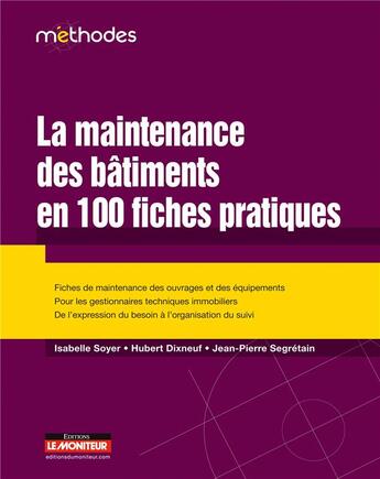 Couverture du livre « La maintenance des bâtiments en 100 fiches pratiques (3e édition) » de Isabelle Soyer et Hubert Dixneuf et Jean-Pierre Segretain aux éditions Le Moniteur