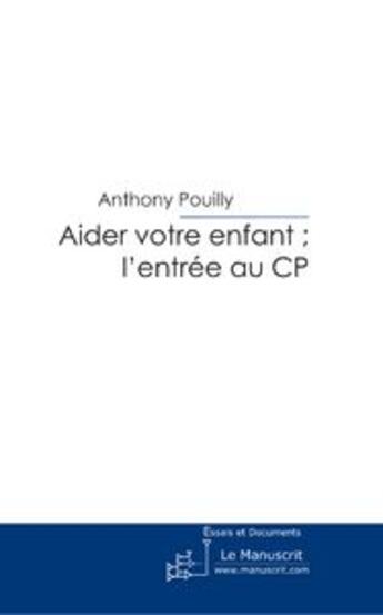 Couverture du livre « Aider votre enfant : l'entrée au CP » de Anthony Pouilly aux éditions Le Manuscrit