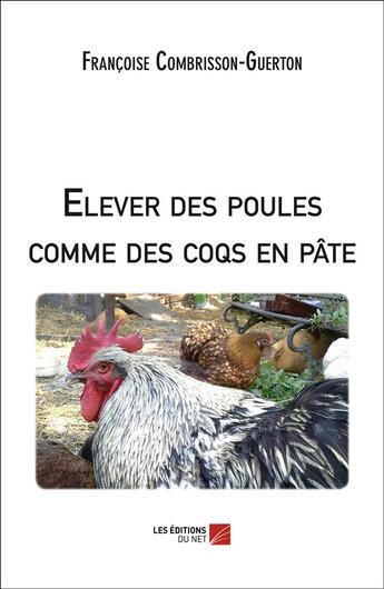 Couverture du livre « Élever des poules comme des coqs en pâte » de Françoise Combrisson-Guerton aux éditions Editions Du Net