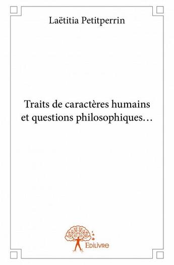 Couverture du livre « Traits de caractères humains et questions philosophiques... » de Laetitia Petitperrin aux éditions Edilivre