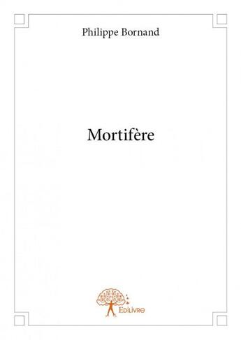 Couverture du livre « Mortifère » de Philippe Bornand aux éditions Edilivre