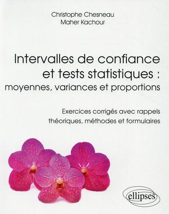 Couverture du livre « Intervalles de confiance et tests statistiques : moyennes, variances et proportions ; exercices corrigés avec rappels théoriques, méthodes et formulaires » de Christophe Chesneau et Maher Kachour aux éditions Ellipses