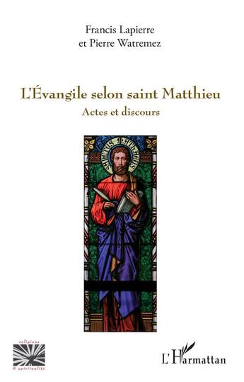 Couverture du livre « L'Evangile selon Saint Matthieu ; actes et discours » de Francis Lapierre et Pierre Watremez aux éditions L'harmattan