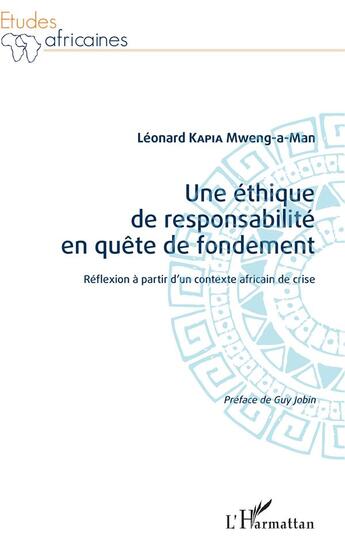 Couverture du livre « Une éthique de responsabilité en quête de fondement ; réflexion à partir d'un contexte africain de crise » de Leonard Kapia Mweng A Man aux éditions L'harmattan