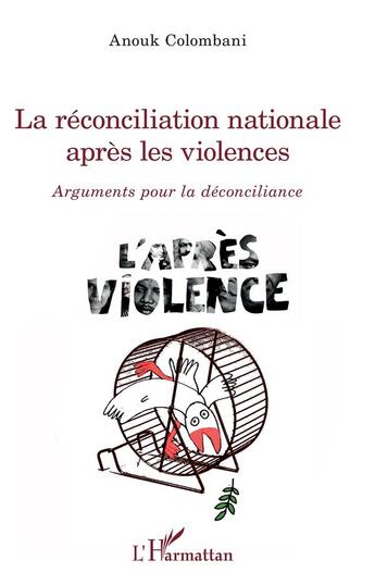 Couverture du livre « La réconciliation nationale après les violences ; arguments pour la déconciliance » de Anouk Colombani aux éditions L'harmattan