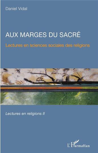 Couverture du livre « Aux marges du sacré ; lectures en sciences sociales des religions, lectures en religions t.2 » de Daniel Vidal aux éditions L'harmattan