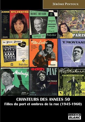 Couverture du livre « Chanteurs des années 50 ; filles du port et ombres de la rue (1945-1960) » de Jerome Pintoux aux éditions Le Camion Blanc