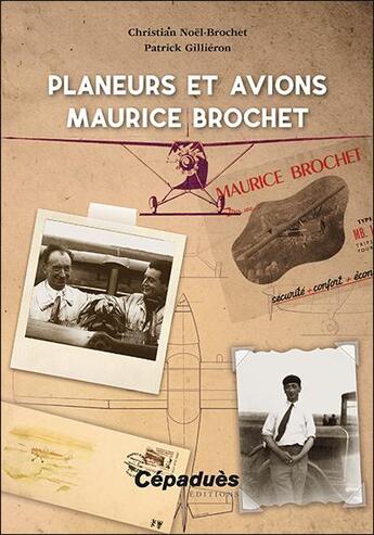 Couverture du livre « Planeurs et avions Maurice Brochet » de Patrick Gillieron et Christian Noël-Brochet aux éditions Cepadues