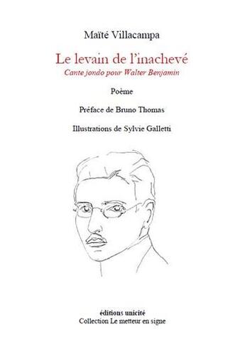 Couverture du livre « Le levain de l'inachevé ; cante jondo pour Walter Benjamin » de Maite Villacampa aux éditions Unicite