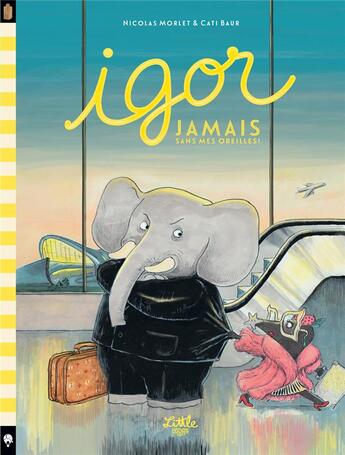 Couverture du livre « Igor Tome 1 : jamais sans mes oreilles » de Cati Baur et Nicolas Morlet aux éditions Little Urban