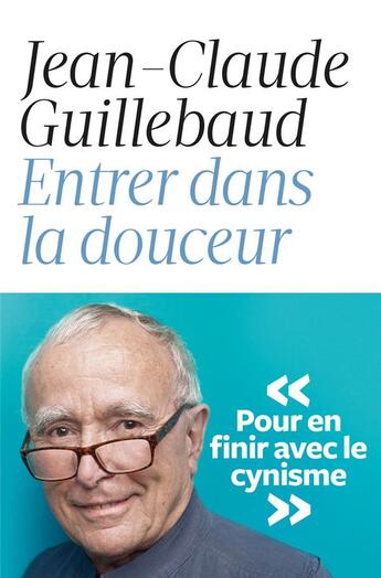 Couverture du livre « Entrer dans la douceur ; pour en finir avec le cynisme » de Jean-Claude Guillebaud aux éditions L'iconoclaste