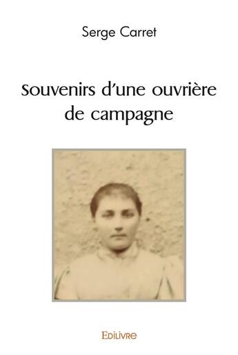 Couverture du livre « Souvenirs d'une ouvriere de campagne » de Serge Carret aux éditions Edilivre