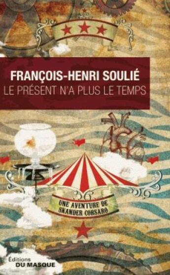 Couverture du livre « Le présent n'a plus le temps » de Francois-Henri Soulie aux éditions Editions Du Masque