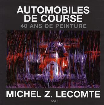 Couverture du livre « Automobiles de course ; 40 ans de peinture » de Michel Z. Lecomte aux éditions Etai