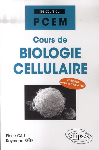 Couverture du livre « Cours de biologie cellulaire (4e édition) » de Pierre Cau et Raymond Seite aux éditions Ellipses