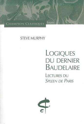 Couverture du livre « Logiques du dernier Baudelaire ; lectures du Spleen de Paris » de Steve Murphy aux éditions Honore Champion