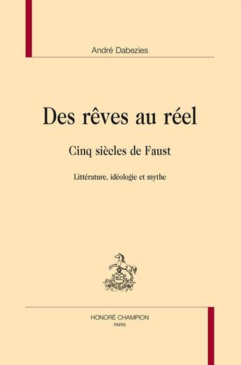 Couverture du livre « Des rêves au réel ; cinq siècles de Faust ; littérature, idéologie et mythe » de Andre Dabezies aux éditions Honore Champion