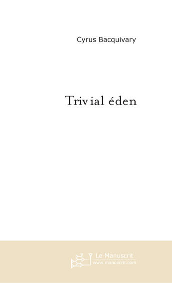 Couverture du livre « TRIVIAL EDEN » de Cyrus Bacquivary aux éditions Le Manuscrit