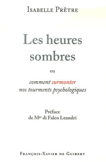 Couverture du livre « Les heures sombres ou comment surmonter nos tourments psychologiques » de Isabelle Pretre aux éditions Francois-xavier De Guibert