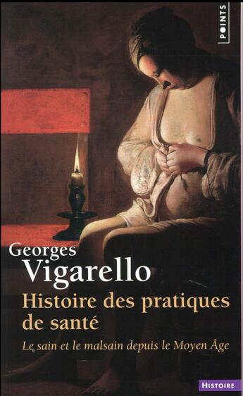 Couverture du livre « Histoire des pratiques de santé ; le sain et le malsain depuis le moyen âge » de Georges Vigarello aux éditions Points