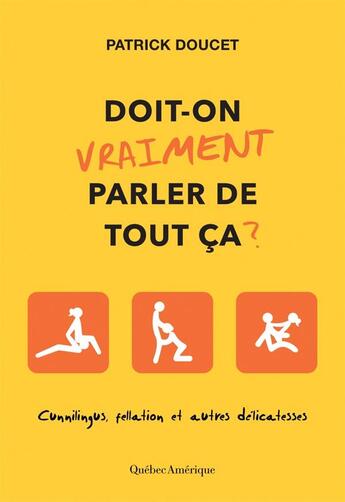 Couverture du livre « Doit-on vraiment parler de tout ça ? cunnilingus, fellation et autres délicatesses » de Patrick Doucet aux éditions Quebec Amerique