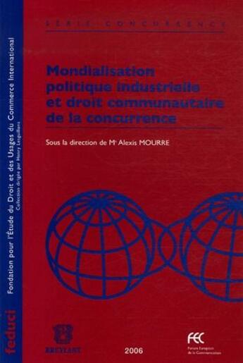 Couverture du livre « Mondialisation politique industrielle et droit communautaire de la concurrence » de Alexis Mourre aux éditions Bruylant